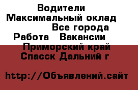 -Водители  › Максимальный оклад ­ 45 000 - Все города Работа » Вакансии   . Приморский край,Спасск-Дальний г.